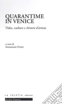 Quarantime in Venice. Video, sculture e chimere d'artista. Ediz. illustrata libro di Orsini A. (cur.)