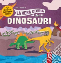 La vera storia dei dinosauri libro di Scanu Viola