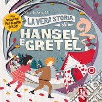 La vera storia di Hansel e Gretel libro di Arnaldi Valeria