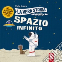 La vera storia dello spazio infinito. Ediz. a colori libro di Scanu Viola