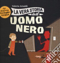 La vera storia dell'uomo nero. Filastrocche per bambini coraggiosi. Ediz. a colori libro di Arnaldi Valeria