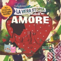 La vera storia dell'amore. Ediz. a colori libro di Scanu Viola