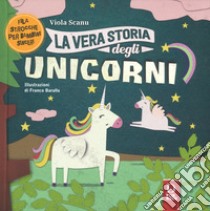 La vera storia degli unicorni. Ediz. a colori libro di Scanu Viola