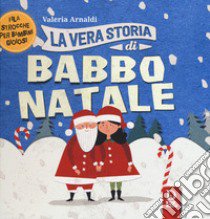 La vera storia di Babbo Natale. Filastrocche per bambini gioiosi. Ediz. a colori libro di Arnaldi Valeria