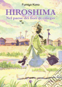 Hiroshima. Nel paese dei fiori di ciliegio libro di Kono Fumiyo