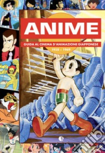 Anime. Guida al cinema d'animazione giapponese 1958-1969 libro di Baricordi Andrea