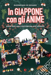 In Giappone con gli anime. Guida agli usi e costumi del Sol Levante libro di De Giovanni Massimiliano