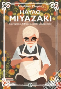 Hayao Miyazaki. L'artigiano dell'animazione giapponese libro di Chaptal Stéphanie