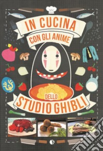 In cucina con gli anime dello Studio Ghibli libro di De Giovanni Massimiliano; Rossi Barbara