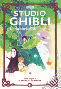 Studio Ghibli. La fabbrica dei sogni. Dalle origini a «Il ragazzo e l'airone» libro