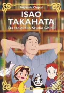 Isao Takahata. Da Heidi allo studio Ghibli libro di Chaptal Stéphanie