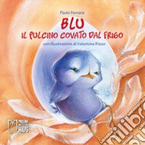 Blu, il pulcino covato dal frigo. Ediz. a colori libro di Ferrara Paolo