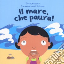 Il mare, che paura! Ediz. a colori libro di Auricchio Elena