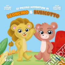 Le piccole avventure di Leoncino e Rubicotto. Ediz. illustrata libro di D'Isanto Carolina