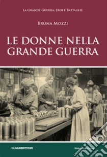 Le donne nella Grande Guerra libro di Mozzi Bruna