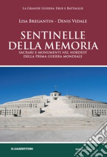 Sentinelle della memoria. Sacrari e monumenti nel Nordest della prima guerra mondiale libro di Bregantin Lisa; Vidale Denis