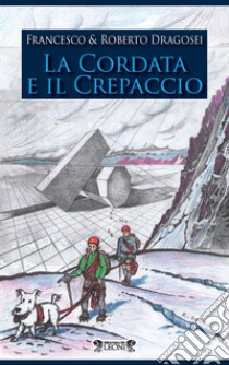 La cordata e il crepaccio libro di Dragosei Francesco; Dragosei Roberto