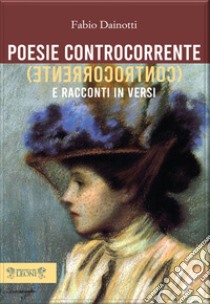 Poesie controcorrente e racconti in versi libro di Dainotti Fabio