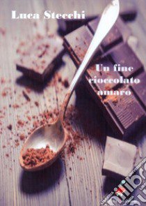 Un fine cioccolato amaro libro di Stecchi Luca