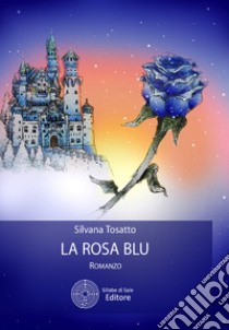 La rosa blu libro di Tosatto Silvana