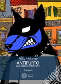 Antifurto. Una storia di mutanti libro di Avataneo Ricky