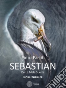 Sebastian de la mala suerte libro di Partiti Piero