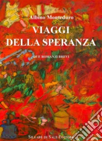 Viaggi della speranza. Ediz. integrale libro di Monteduro Albino