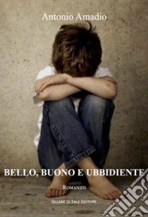 Bello, buono e ubbidiente libro di Amadio Antonio