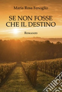 Se non fosse che il destino libro di Fenoglio Maria Rosa