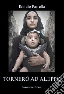 Tornerò ad Aleppo. Ediz. integrale libro di Parrella Emidio