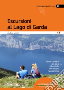 Escursioni al lago di Garda. Sponda lombarda. Alto Garda. Valle di Ledro. Valle del Sarca. Sponda Veneta libro di Greci Andrea; Cappellari F. (cur.)