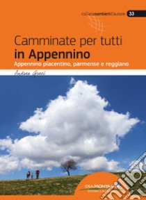 Camminate per tutti in Appennino. Appennino piacentino, parmense e reggiano libro di Greci Andrea; Cappellari F. (cur.)