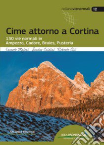 Cime attorno a Cortina. 130 vie normali in Ampezzo, Cadore, Braies, Pusteria libro di Majoni Ernesto; Caldini Sandro; Ciri Roberto; Cappellari F. (cur.)