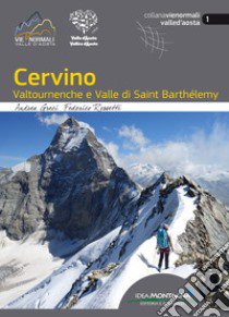 Cervino. Valtournenche e Valle di Saint Barthélemy libro di Greci Andrea; Rossetti Federico; Cappellari F. (cur.)