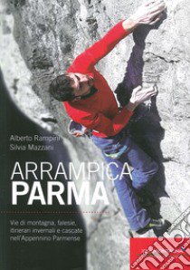 ArrampicaParma. Vie di montagna, falesie, itinerari invernali e cascate nell'Appennino Parmense libro di Rampini Alberto; Mazzani Silvia