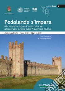 Pedalando s'impara. Alla scoperta del patrimonio culturale attraverso le ciclovie della Provincia di Padova. Con carte topografiche libro di Andreatta Chiara; Salvo Giulia; Vacilotto Alice; Bonetto J. (cur.)