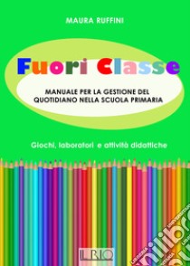 Fuori classe. Manuale per la gestione del quotidiano nella scuola primaria. Giochi, laboratori e attività didattiche libro di Ruffini Maura