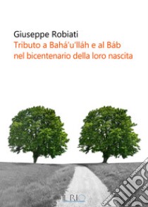 Tributo a Bahá'u'lláh e al Báb nel bicentenario della loro nascita libro di Robiati Giuseppe