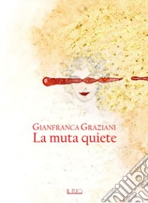 La muta quiete libro di Graziani Gianfranca