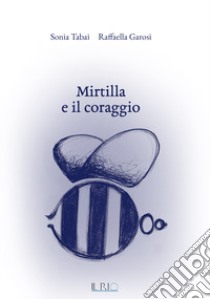 Mirtilla e il coraggio libro di Tabai Sonia; Garosi Raffaella