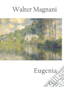 Eugenia libro di Magnani Walter