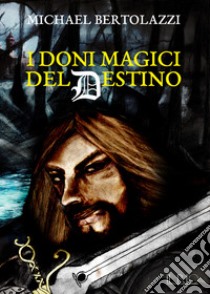 I doni magici del destino libro di Bertolazzi Michael