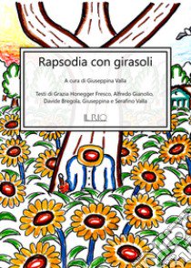 Rapsodia con girasoli libro di Honegger Fresco Grazia; Gianolio Alfredo; Bregola Davide; Valla G. (cur.)