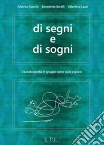 Di segni e di sogni. L'autobiografia in gruppo come cura e gioco libro di Romitti Alberto; Barelli Benedetta; Leasi Valentina