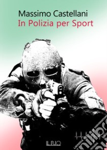 In polizia per sport libro di Castellani Massimo