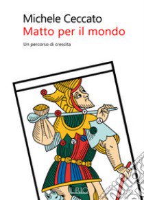 Matto per il mondo. Un percorso di crescita libro di Ceccato Michele