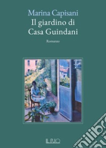 Il giardino di casa Guindani libro di Capisani Marina