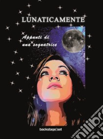 Lunaticamente. Appunti di una sognatrice libro di Supino Orsola