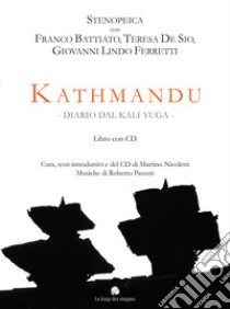 Kathmandu. Diario dal Kali Yuga. Stenopeica con Franco Battiato, Teresa De Sio, Giovanni Lindo Ferretti. Con CD-Audio libro di Nicoletti M. (cur.)