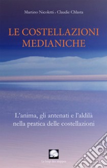 La costellazioni medianiche. L'anima, gli antenati e l'aldilà nella pratica delle costellazioni libro di Nicoletti Martino; Chlasta Claudie